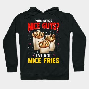 Who Needs Nice Guys? I've Got Nice Fries Food Pun Hoodie